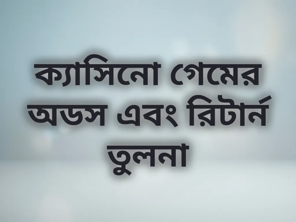 ক্যাসিনো গেমের অডস এবং রিটার্ন তুলনা